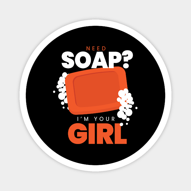 Need Soap IM Your Girl Soap Making Magnet by MooonTees